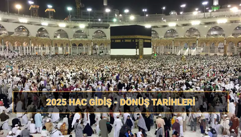 2025 Hac Tarihleri ve Fiyatları: Hakkında Bilmeniz Gereken Her Şey