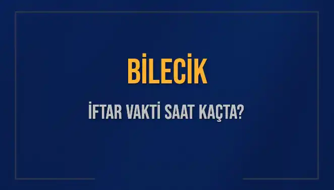 Bilecik İftar Vakti: Bugün Akşam Ezanı Saat Kaçta Okunuyor?